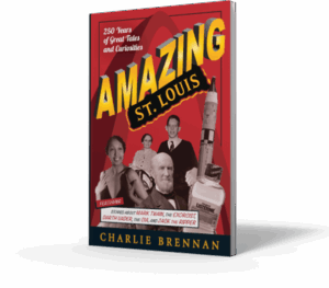Amazing St. Louis: 250 Years of Great Tales and Curiosities