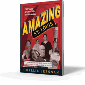 Amazing St. Louis: 250 Years of Great Tales and Curiosities