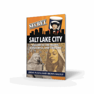 Secret Salt Lake City: A Guide to the Weird, Wonderful, Obscure