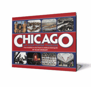 Chicago: An Illustrated Timeline - From Mudhole on the Prairie to Midwest Metropolis