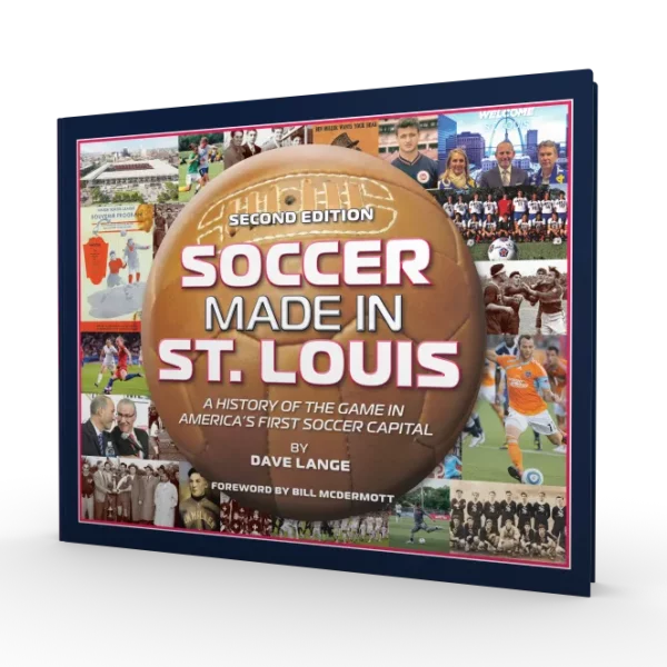 Soccer Made in St. Louis: A History of the Game in America's First Soccer Capital, Second Edition