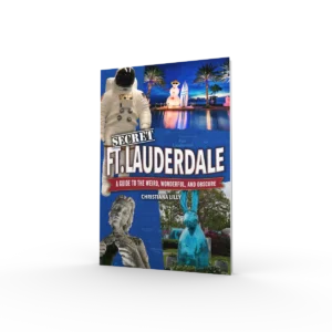 Secret Fort Lauderdale: A Guide to the Weird, Wonderful, and Obscure (Preorder)