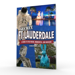 Secret Fort Lauderdale: A Guide to the Weird, Wonderful, and Obscure (Preorder)