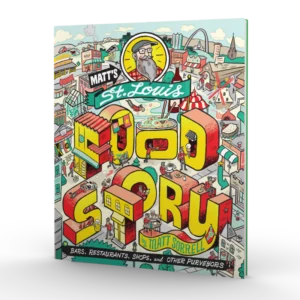 Matt's St. Louis Food Story: Bars, Restaurants, Shops, and Other Purveyors (Preorder)