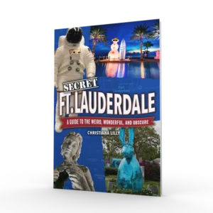 Secret Fort Lauderdale: A Guide to the Weird, Wonderful, and Obscure (Preorder)