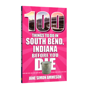 100 Things to Do in South Bend, Indiana, Before You Die (Preorder)