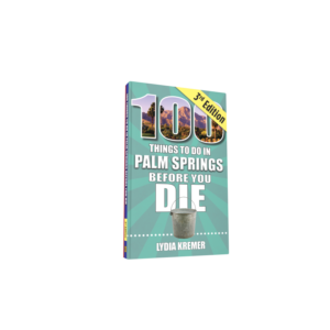 100 Things to Do in Palm Springs Before You Die, Third Edition (Preorder)