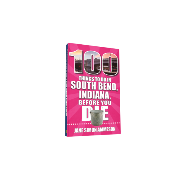 100 Things to Do in South Bend, Indiana, Before You Die (Preorder ...