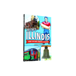 Secret Illinois: A Guide to the Weird, Wonderful, and Obscure (Preorder)